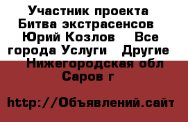 Участник проекта “Битва экстрасенсов“- Юрий Козлов. - Все города Услуги » Другие   . Нижегородская обл.,Саров г.